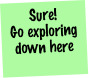 Sure! Go exploring down here