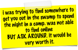 i was trying to find somewhere to get you out in the swamp to spend the night in a camp. was not able to find online
BUT ASK AROUND. it would be very worth it.