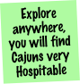 Explore anywhere,
you will find Cajuns very Hospitable