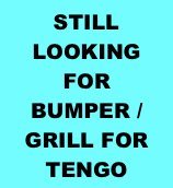 STILL LOOKING FOR BUMPER / GRILL FOR TENGO